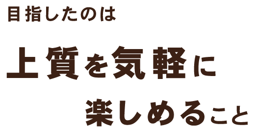 上質を気軽に楽しめること